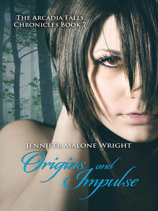 Title details for Origins and Impulse (The Arcadia Falls Chronicles #7) by Jennifer Malone Wright - Available